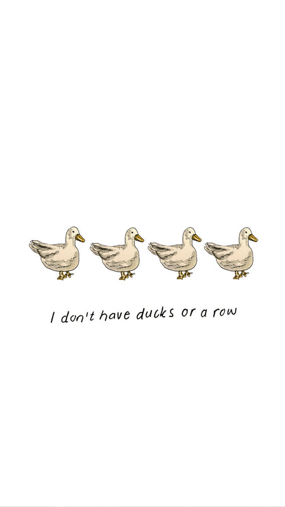 I don't have ducks or a row, I have chickens and they're everywhere (fine art print)